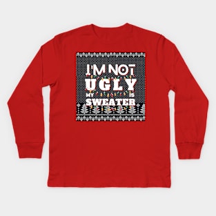 I'm Not Ugly My Sweater Is Kids Long Sleeve T-Shirt